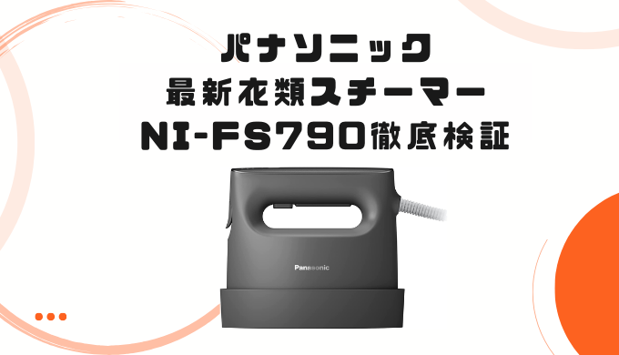 Panasonicの最新衣類スチーマー【NI-FS790】を徹底レビュー 