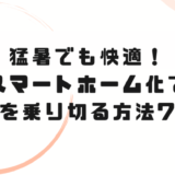 猛暑でも快適！スマートホーム化で夏を乗り切る方法7選
